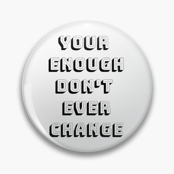 Item preview, Your Enough Don't Change - Don't Ever Change designed and sold by WowAllinOne.