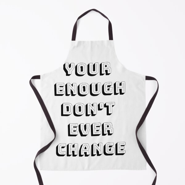 Item preview, Your Enough Don't Change - Don't Ever Change designed and sold by WowAllinOne.