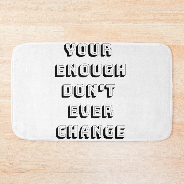 Item preview, Your Enough Don't Change - Don't Ever Change designed and sold by WowAllinOne.