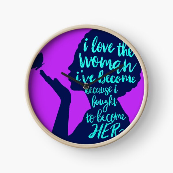I love the woman I've become Clock