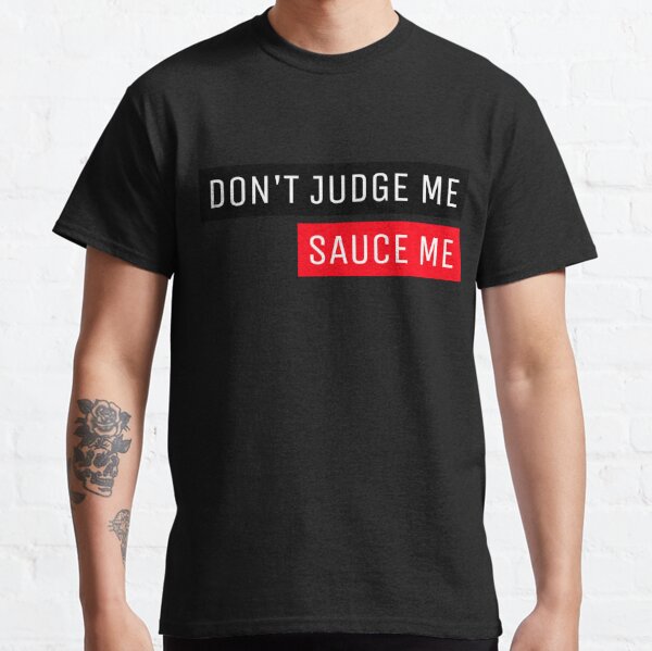 DON'T JUDGE ME - SAUCE ME humor Classic T-Shirt