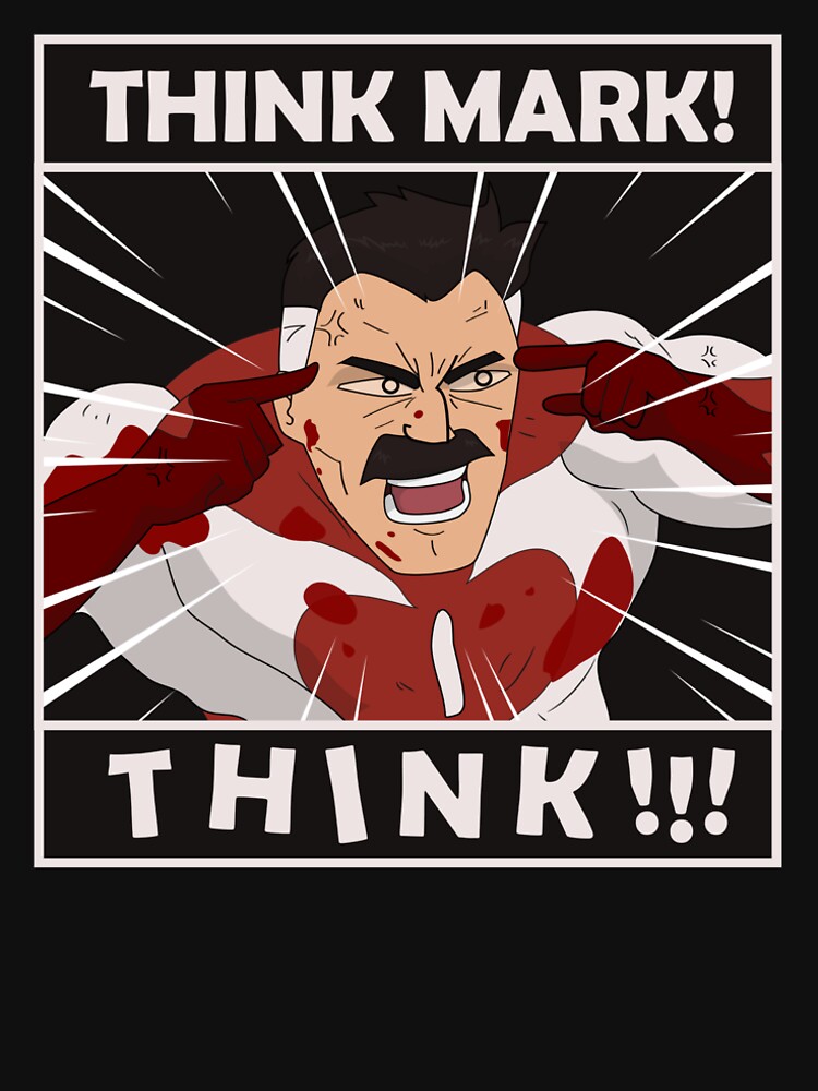 "THINK MARK! THINK! MEME from invincible omniman" Tshirt by sasuga8