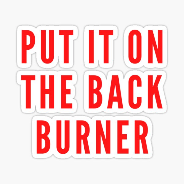 put it on the back burner Sticker