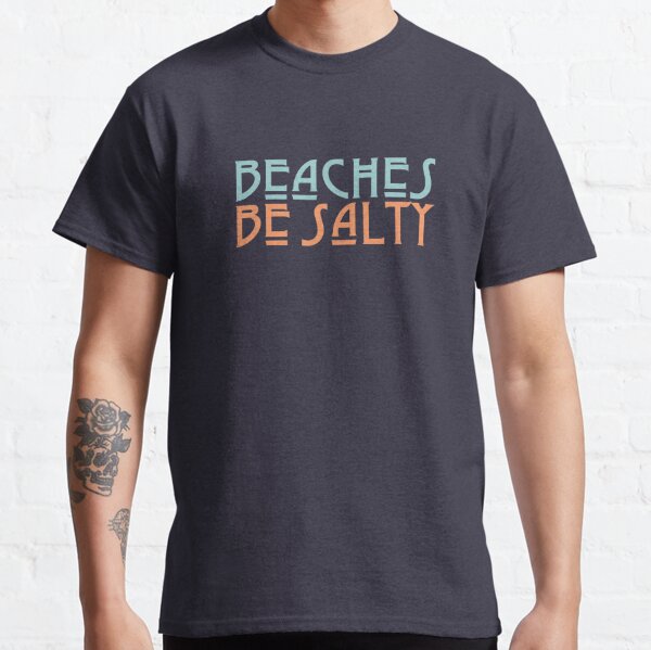 Beaches Be Salty Classic T-Shirt