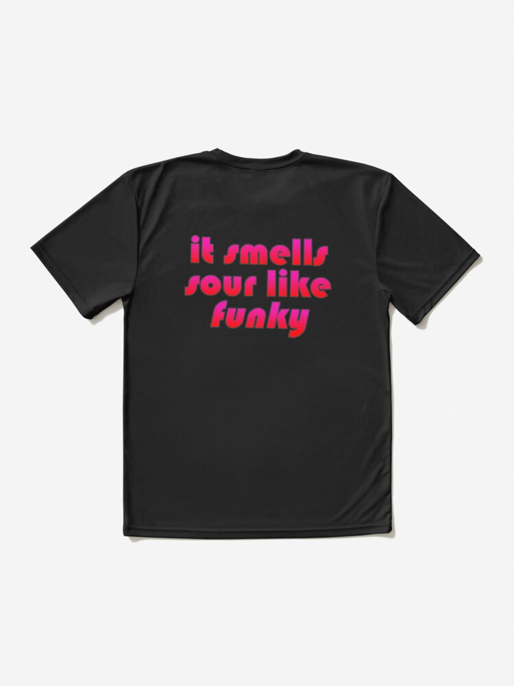 It smells sour like funky shirt, hoodie, sweater and v-neck t-shirt