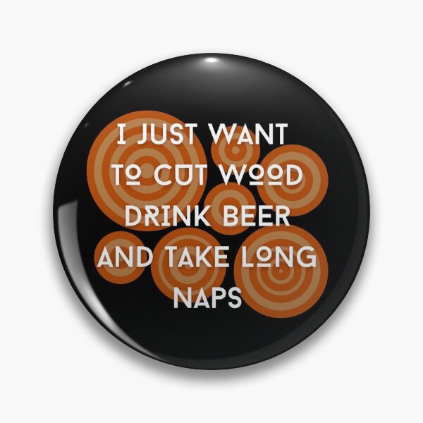 Item preview, I Just Want To Cut Wood Drink Beer And Take Long Naps designed and sold by Crafty-Mornings.