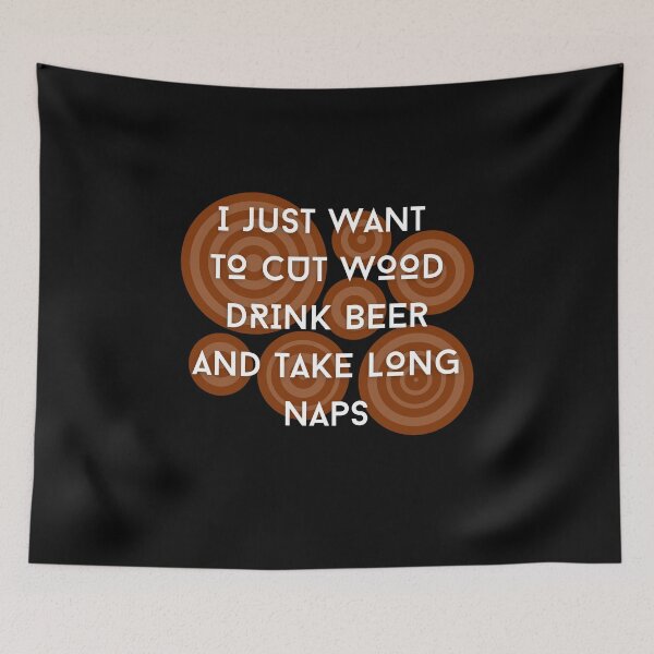 Item preview, I Just Want To Cut Wood Drink Beer And Take Long Naps designed and sold by Crafty-Mornings.