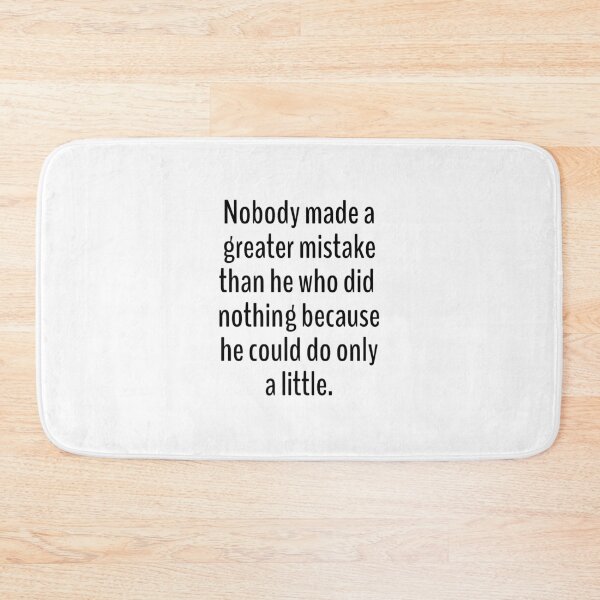 Item preview, Nobody made a greater mistake than he who did nothing because he could do only a little. designed and sold by Optimus108.