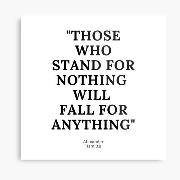 Those Who Stand For Nothing Fall For Anything Metal Prints Redbubble