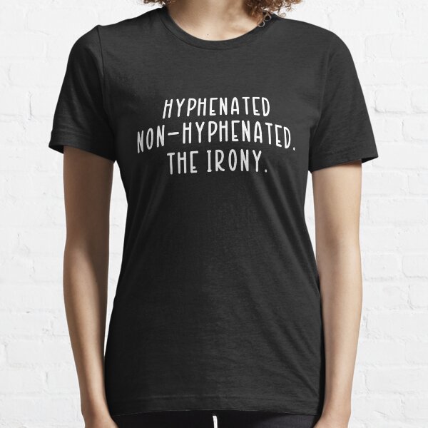 Hyphenated Non-hyphenated. The irony. Essential T-Shirt