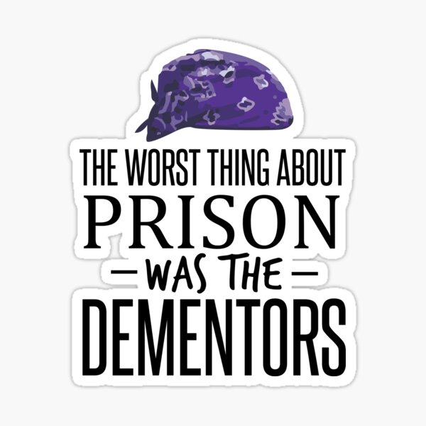 The Worst Thing About Prison was the Dementors Sticker