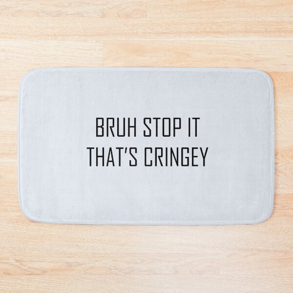 Item preview, Bruh stop it that's cringey designed and sold by Mahdi HAMANI.