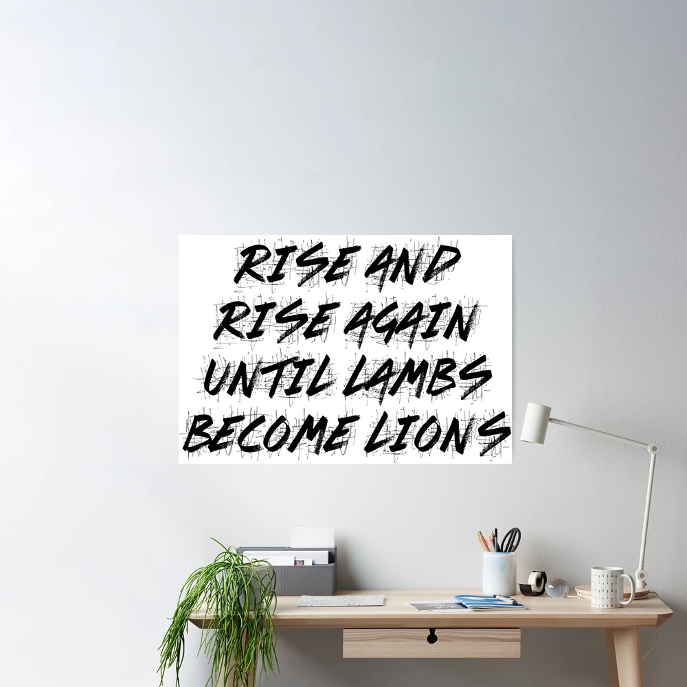 Rise and rise again, until lambs become lions. — Fight For You