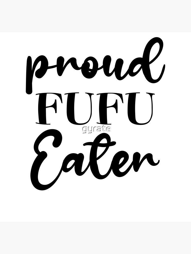"Fufu challenge proud fufu eater food lover style" Poster by gyrate