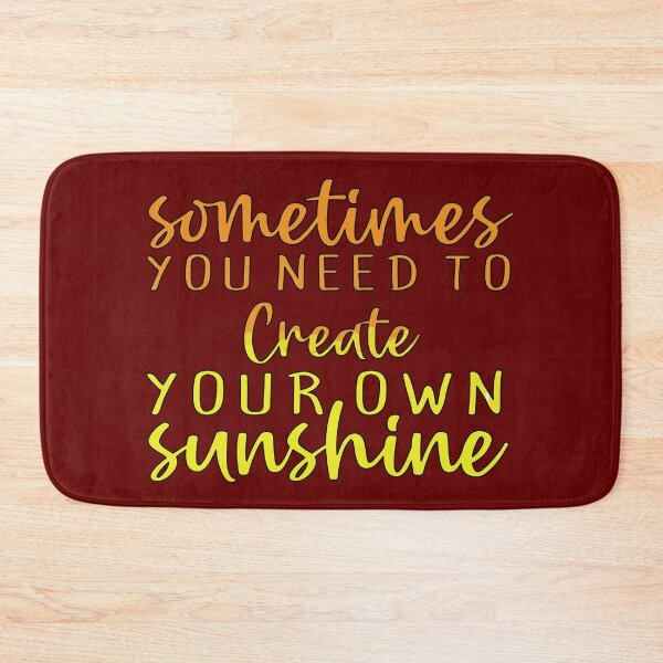 Item preview, Sometimes You Need To Create Your Own Sunshine designed and sold by goodguy53.