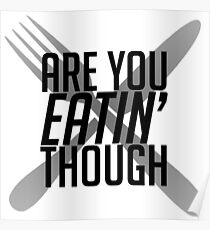 Are You Eatin' Though Poster