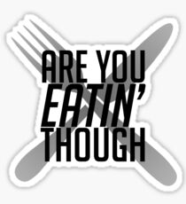 Are You Eatin' Though Sticker