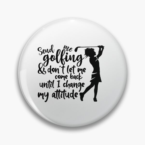 Item preview, Send me to the golf course & don't let me come home until I change my attitude! designed and sold by SasKloset.