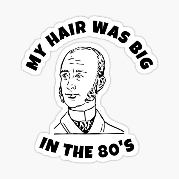 best-1980-s-fan-my-hair-was-big-in-the-80-s-sticker-by-gomofo1974