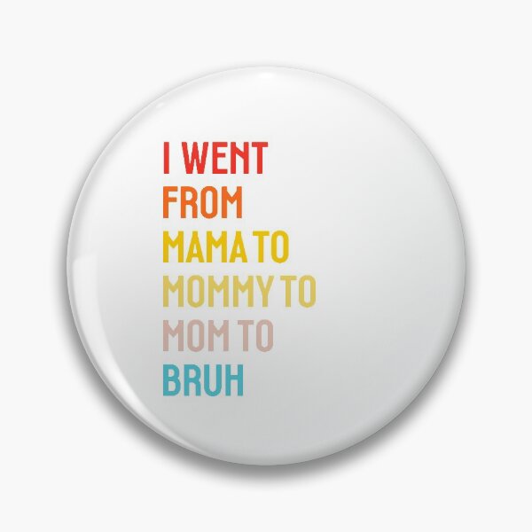 Item preview, I went from Mama to Mommy to Mom to Bruh designed and sold by StudioSalaman.
