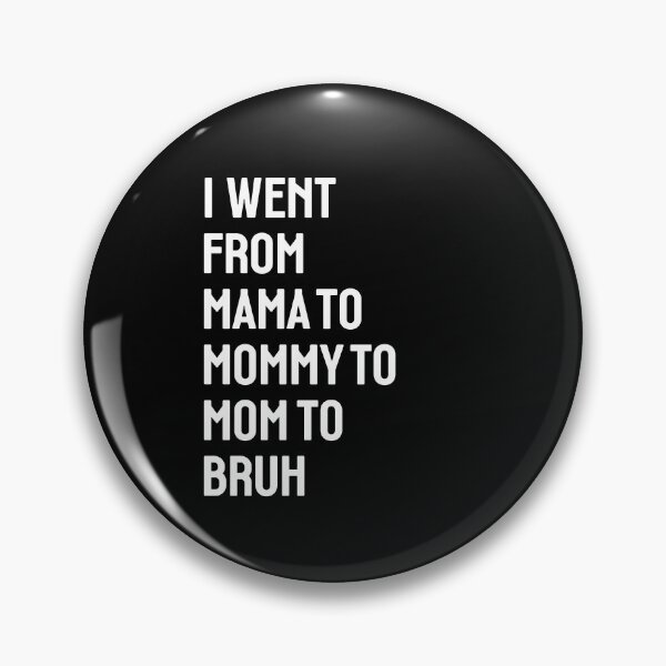 Item preview, I went from Mama to Mommy to Mom to Bruh designed and sold by StudioSalaman.