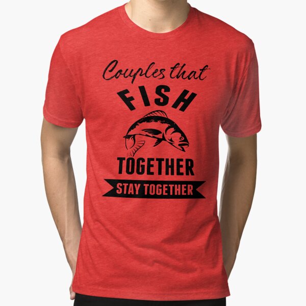 COUPLES That Fish Together Stay Together shirt, Fishing, Fishing