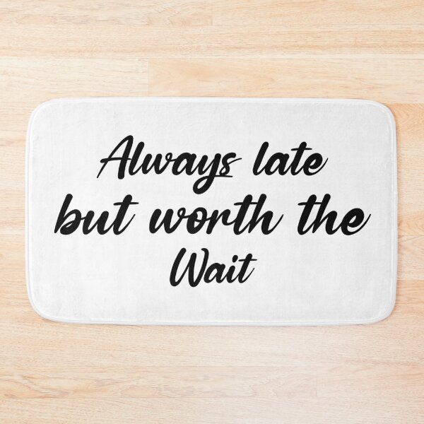Item preview, Always Late But Worth The Wait designed and sold by DonmedPro1.