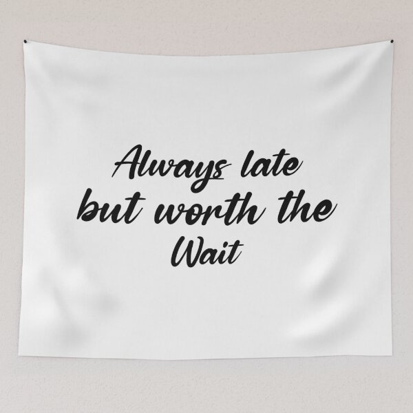 Item preview, Always Late But Worth The Wait designed and sold by DonmedPro1.