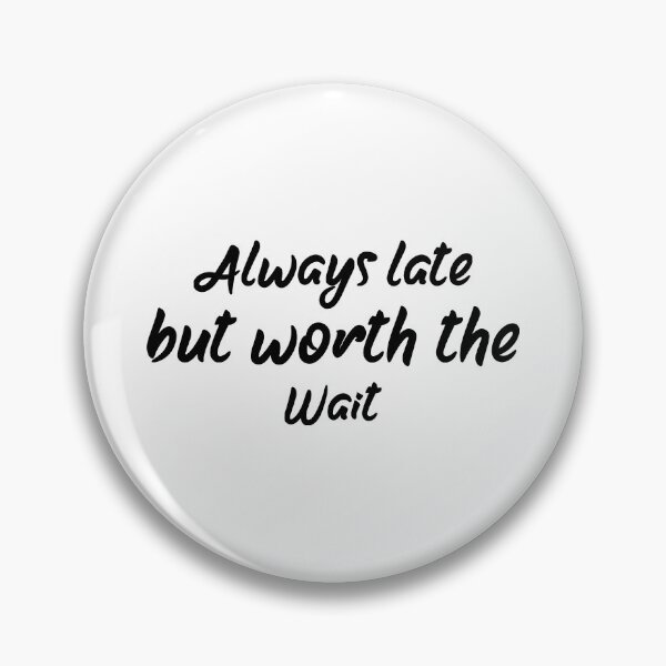 Item preview, Always Late But Worth The Wait designed and sold by DonmedPro1.
