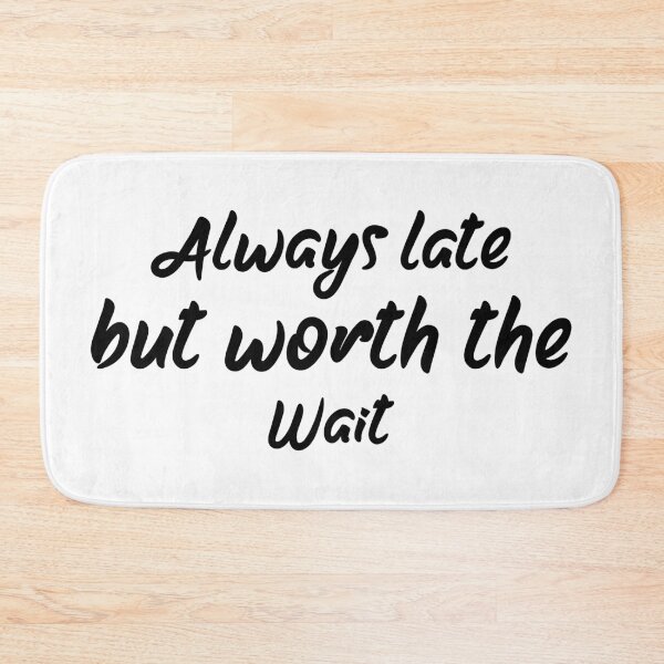Item preview, Always Late But Worth The Wait designed and sold by DonmedPro1.
