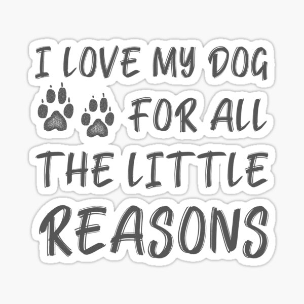 Item preview, I Love My Dog For All The Little Reasons designed and sold by StacieNichols.