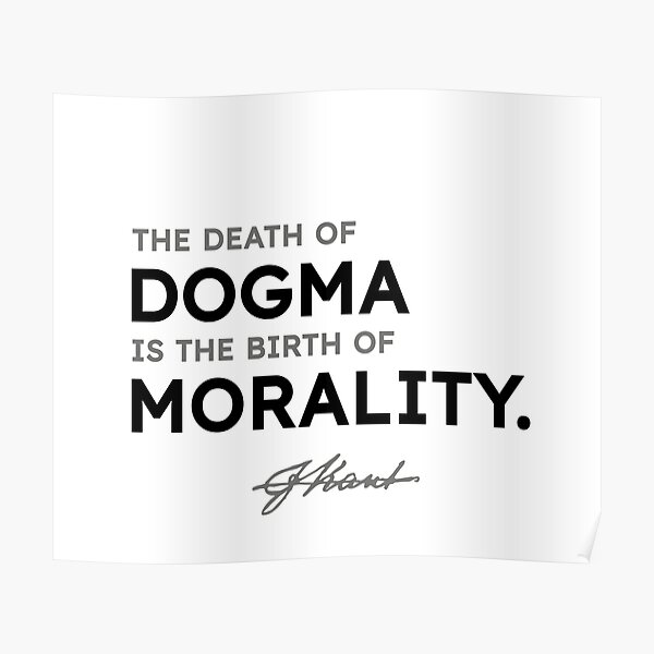 Immanuel Kant quotes - The death of dogma is the birth of morality. Poster