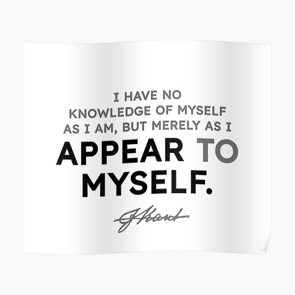 Immanuel Kant quotes - I have no knowledge of myself as I am, but... Poster