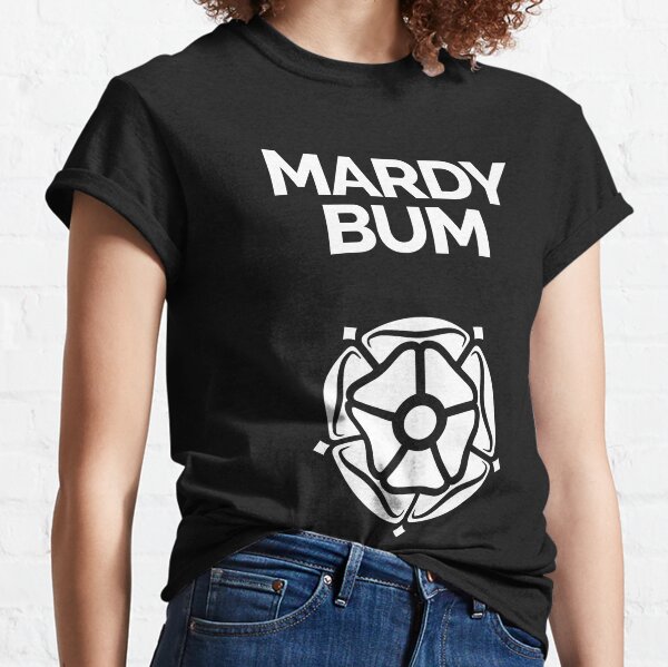 Yorkshire Dialect Mardy Bum Classic T-Shirt