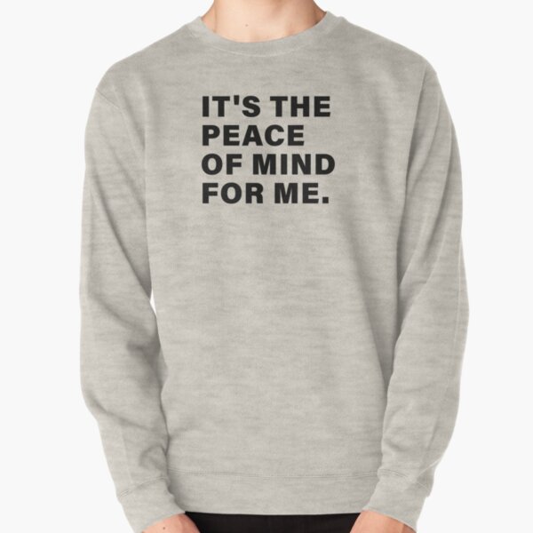 it's the peace of mind for me sweatshirt