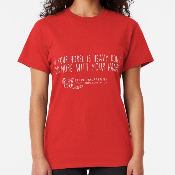 If your horse is heavy don't do more with your hands t-shirt Classic T-Shirt