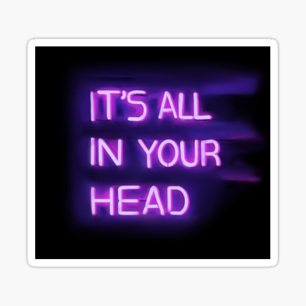 IT'S ALL IN YOUR HEAD Sticker