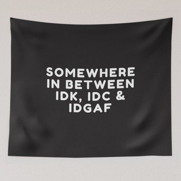 Item preview, Somewhere In Between IDK IDC and IDGAF designed and sold by TamelaBracken.
