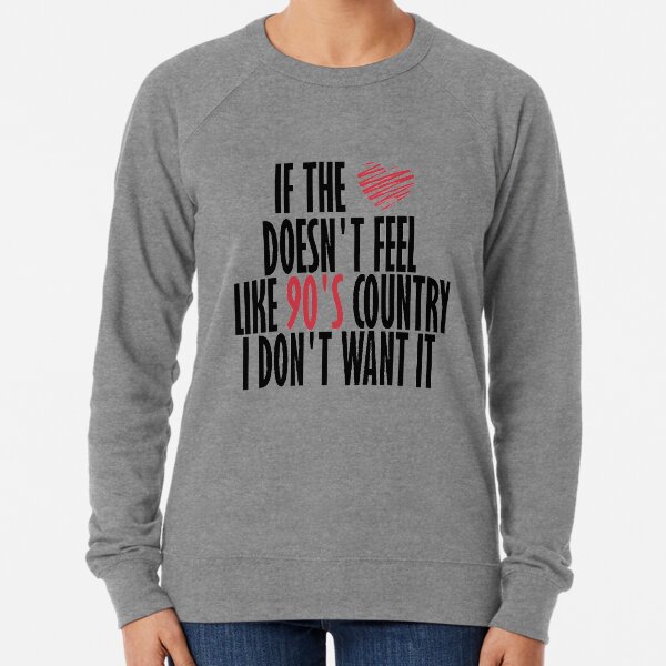If The Love Doesn't Feel Like 90's Country I Don't Want It Lightweight Sweatshirt