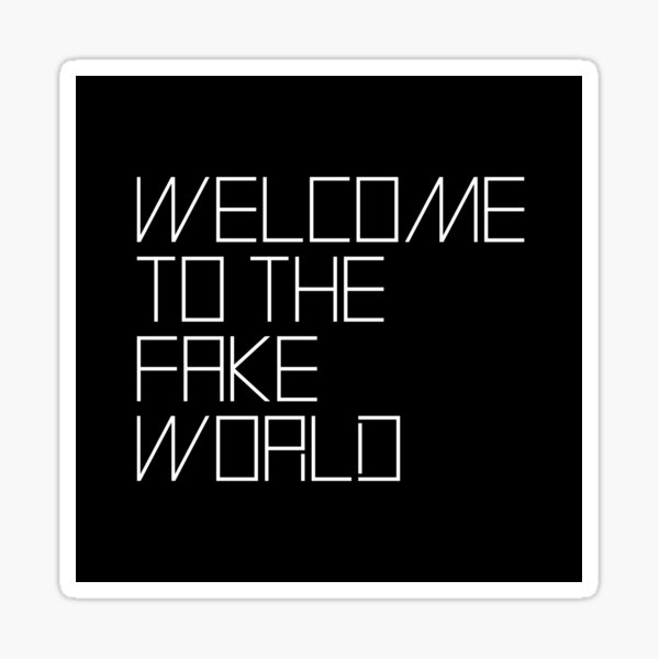 Welcome To The Fake World Sticker
