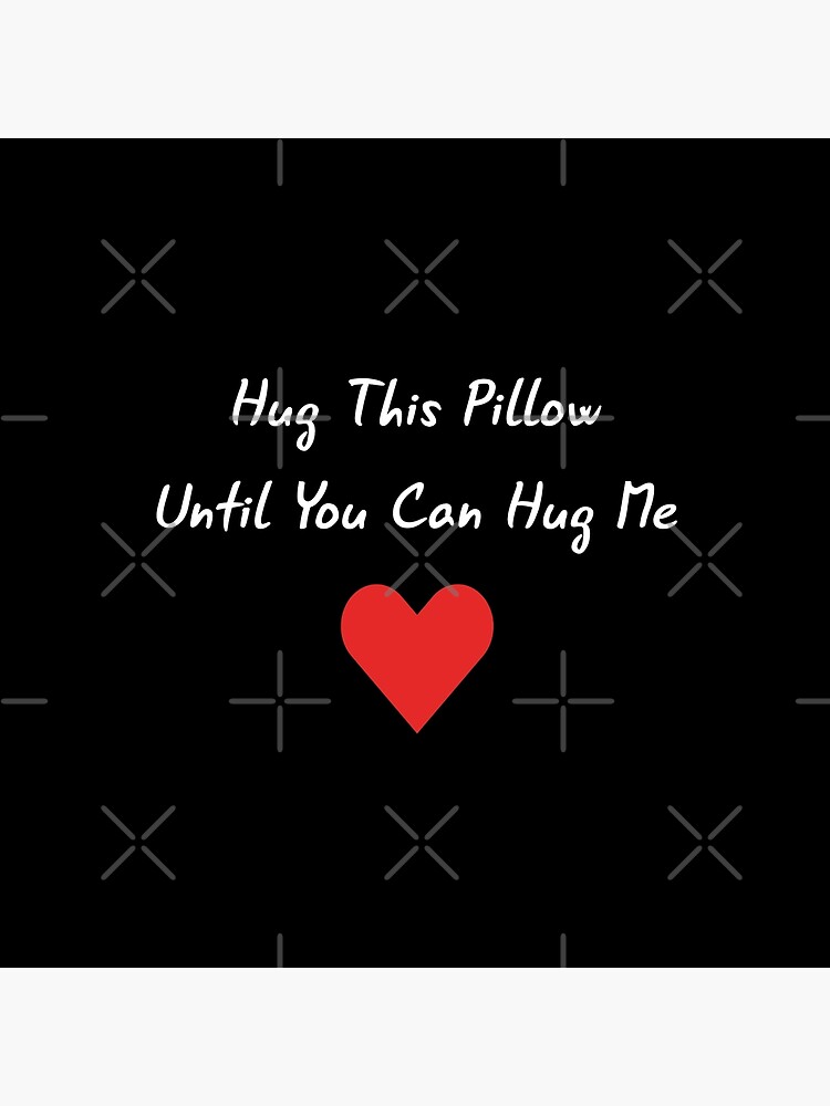Long Distance Relationship: Hug This Pillow Until You Can Hug Me by drakouv
