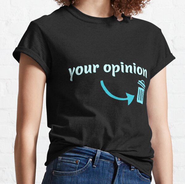 Your opinion Classic T-Shirt