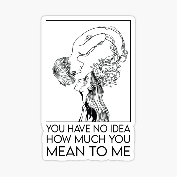"You Have No Idea How Much You Mean To Me" Heartbreak Sticker