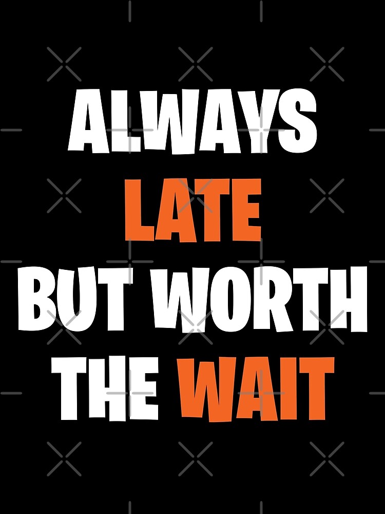 Always Late But Worth The Wait Poster For Sale By Jakzart Redbubble