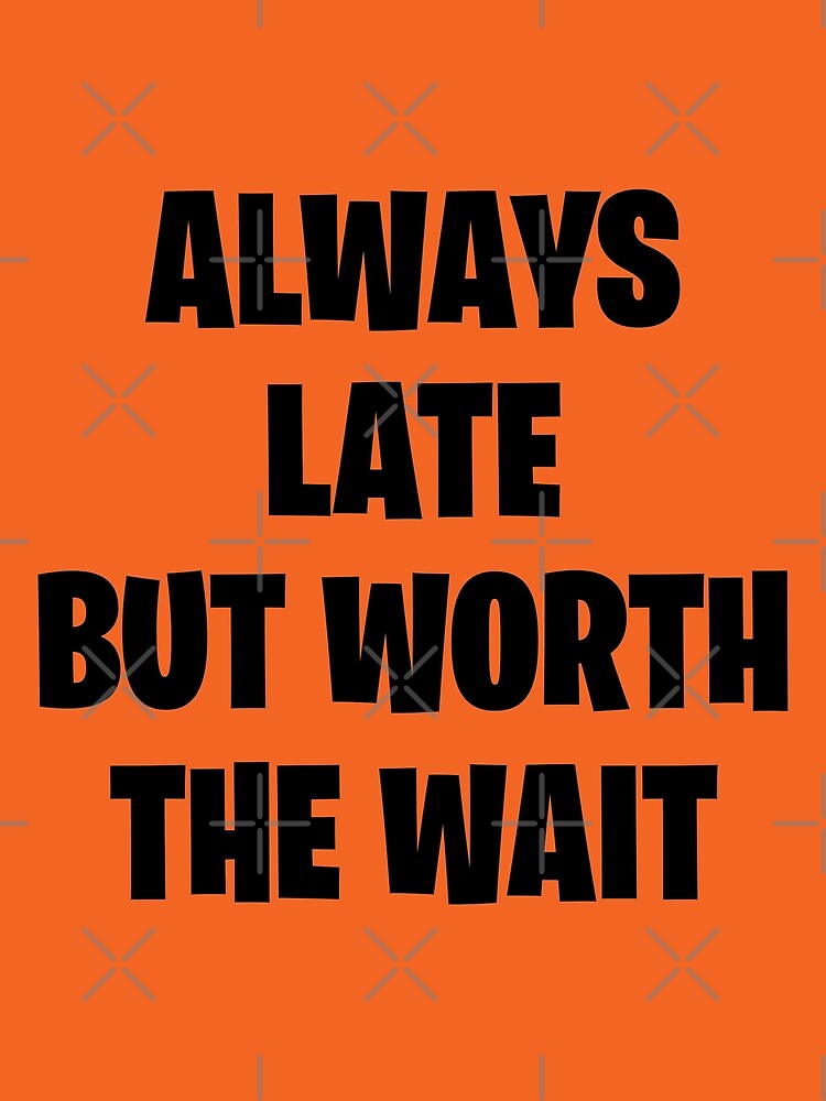 Always Late But Worth The Wait Orange Poster By Jakzart Redbubble