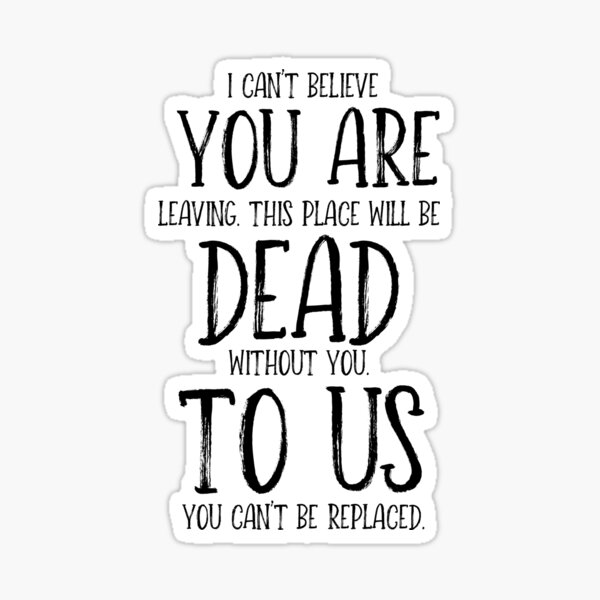 Item preview, You Are Dead To Us! (I Can't Believe You Are Leaving. This Place Will Be Dead Without You. To Us You Can't Be Replaced) designed and sold by TeesYouWant.
