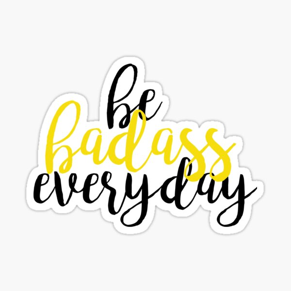 Be badass everyday Sticker