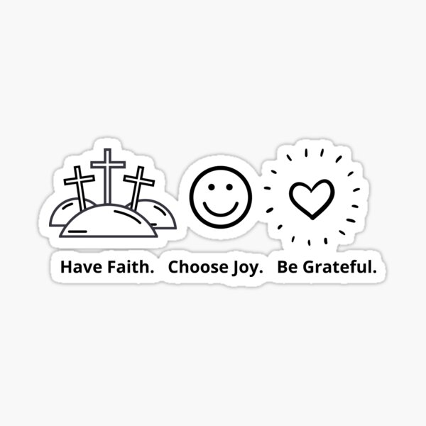 have faith. choose joy. be grateful. Sticker