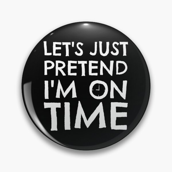Item preview, Let's Just Pretend I'm On Time Funny designed and sold by Happy Puppy Print On Demand.