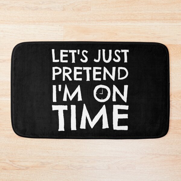 Item preview, Let's Just Pretend I'm On Time Funny designed and sold by Happy Puppy Print On Demand.